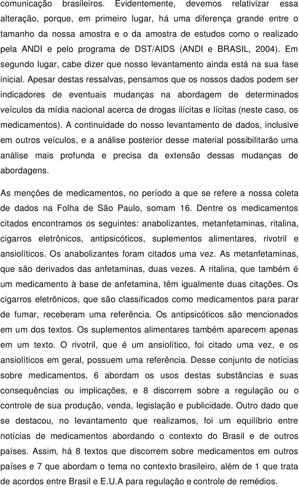 programa de DST/AIDS (ANDI e BRASIL, 2004). Em segundo lugar, cabe dizer que nosso levantamento ainda está na sua fase inicial.