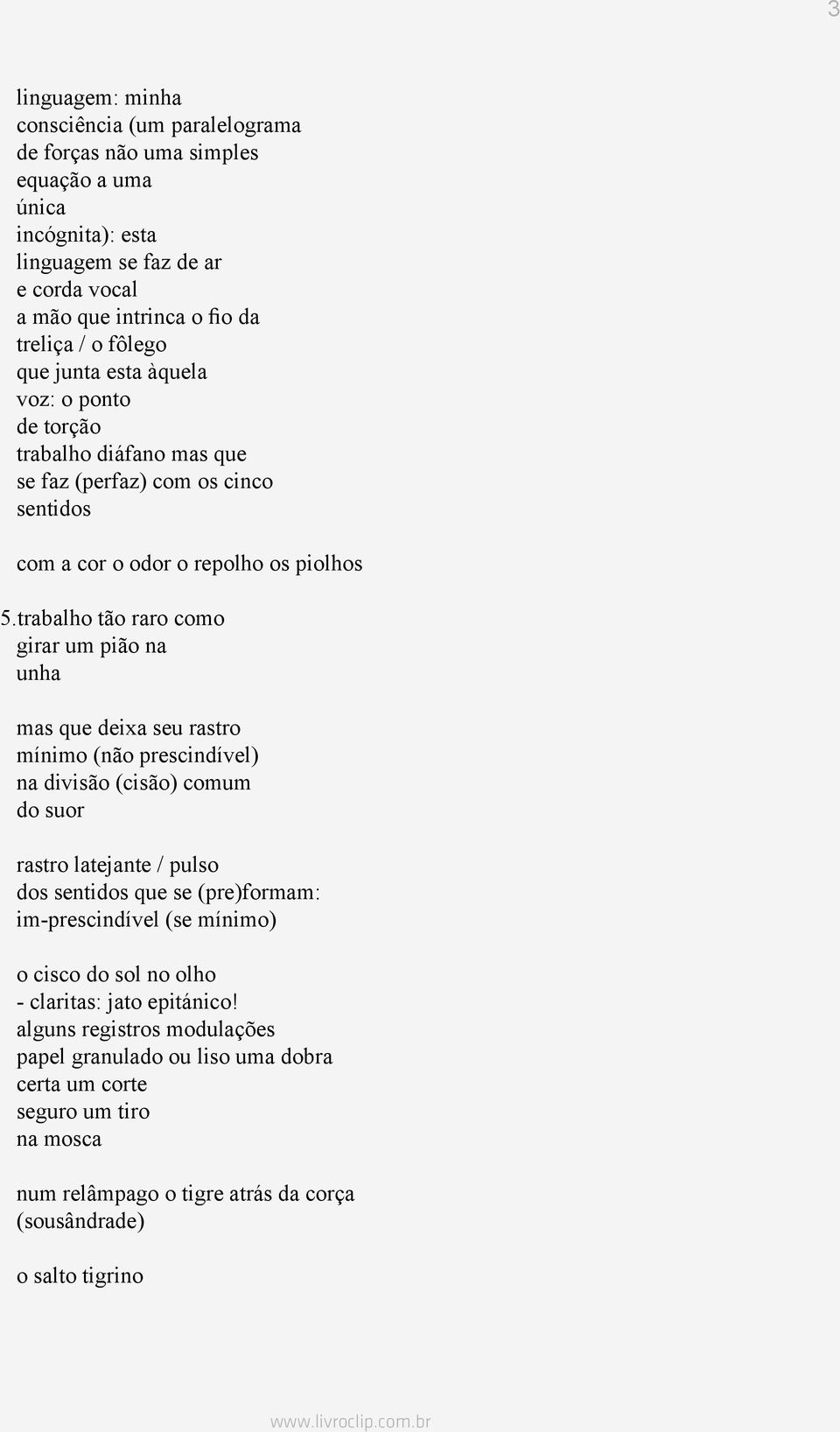 trabalho tão raro como girar um pião na unha mas que deixa seu rastro mínimo (não prescindível) na divisão (cisão) comum do suor rastro latejante / pulso dos sentidos que se (pre)formam: