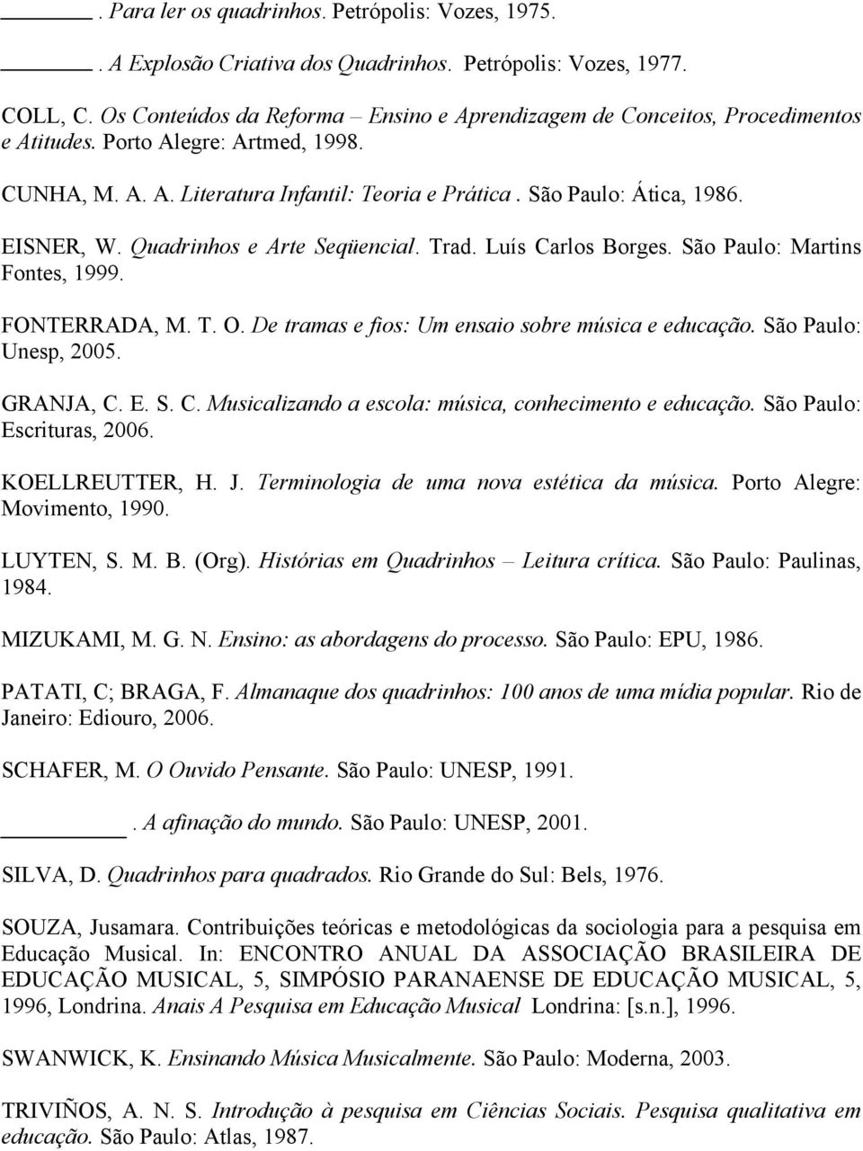 EISNER, W. Quadrinhos e Arte Seqüencial. Trad. Luís Carlos Borges. São Paulo: Martins Fontes, 1999. FONTERRADA, M. T. O. De tramas e fios: Um ensaio sobre música e educação. São Paulo: Unesp, 2005.