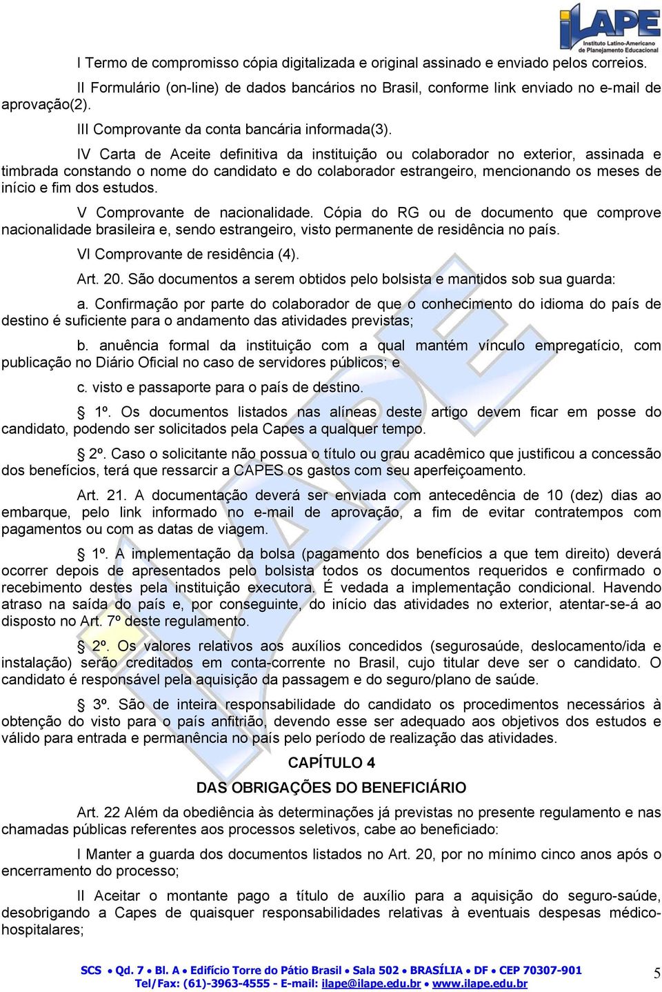 IV Carta de Aceite definitiva da instituição ou colaborador no exterior, assinada e timbrada constando o nome do candidato e do colaborador estrangeiro, mencionando os meses de início e fim dos