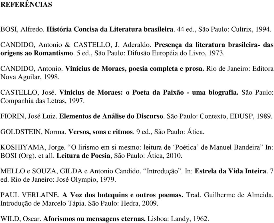 Rio de Janeiro: Editora Nova Aguilar, 1998. CASTELLO, José. Vinicius de Moraes: o Poeta da Paixão - uma biografia. São Paulo: Companhia das Letras, 1997. FIORIN, José Luiz.