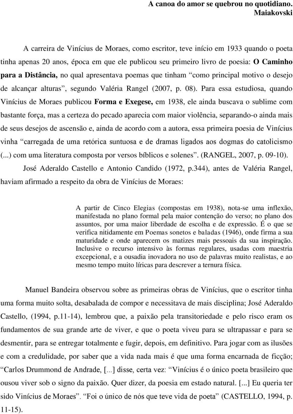 Distância, no qual apresentava poemas que tinham como principal motivo o desejo de alcançar alturas, segundo Valéria Rangel (2007, p. 08).