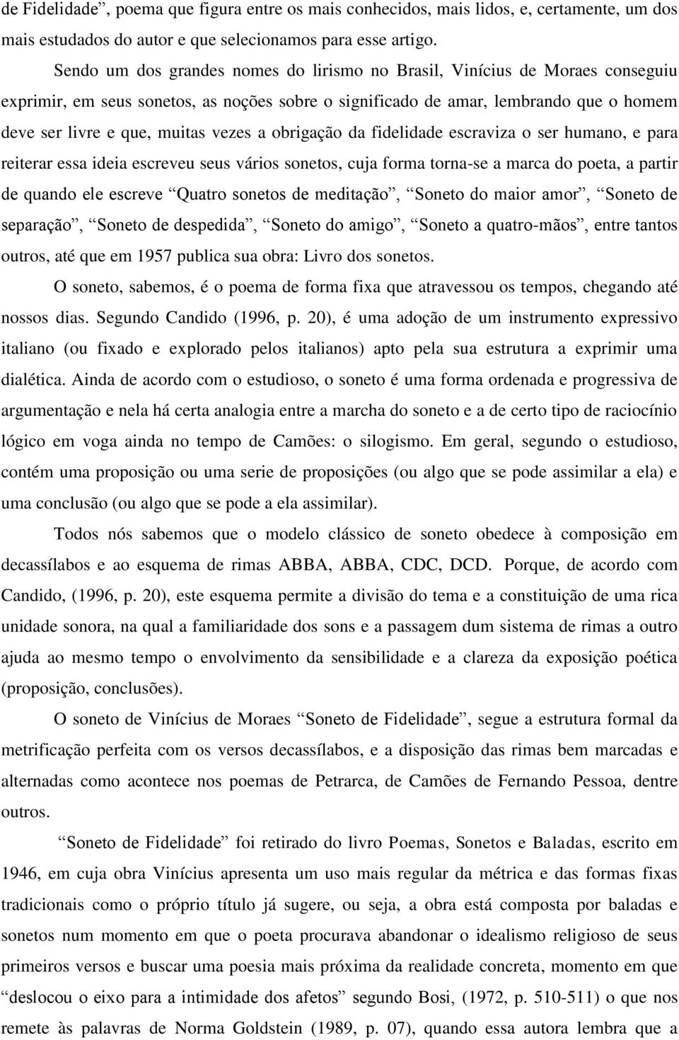 vezes a obrigação da fidelidade escraviza o ser humano, e para reiterar essa ideia escreveu seus vários sonetos, cuja forma torna-se a marca do poeta, a partir de quando ele escreve Quatro sonetos de