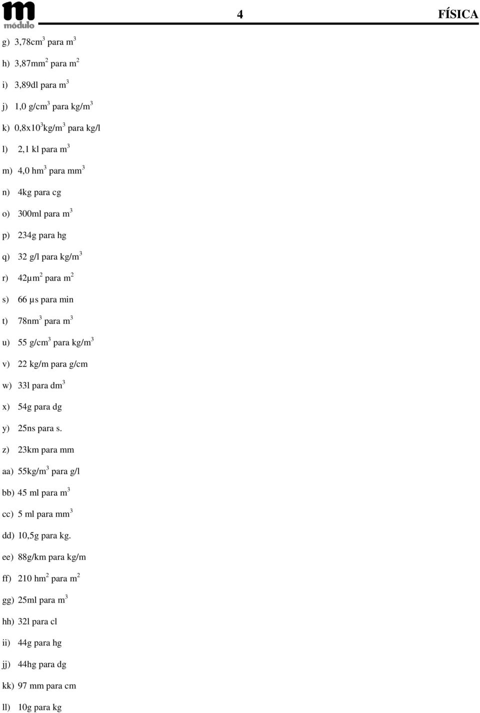 3 v) 22 kg/m para g/cm w) 33l para dm 3 x) 54g para dg y) 25ns para s.