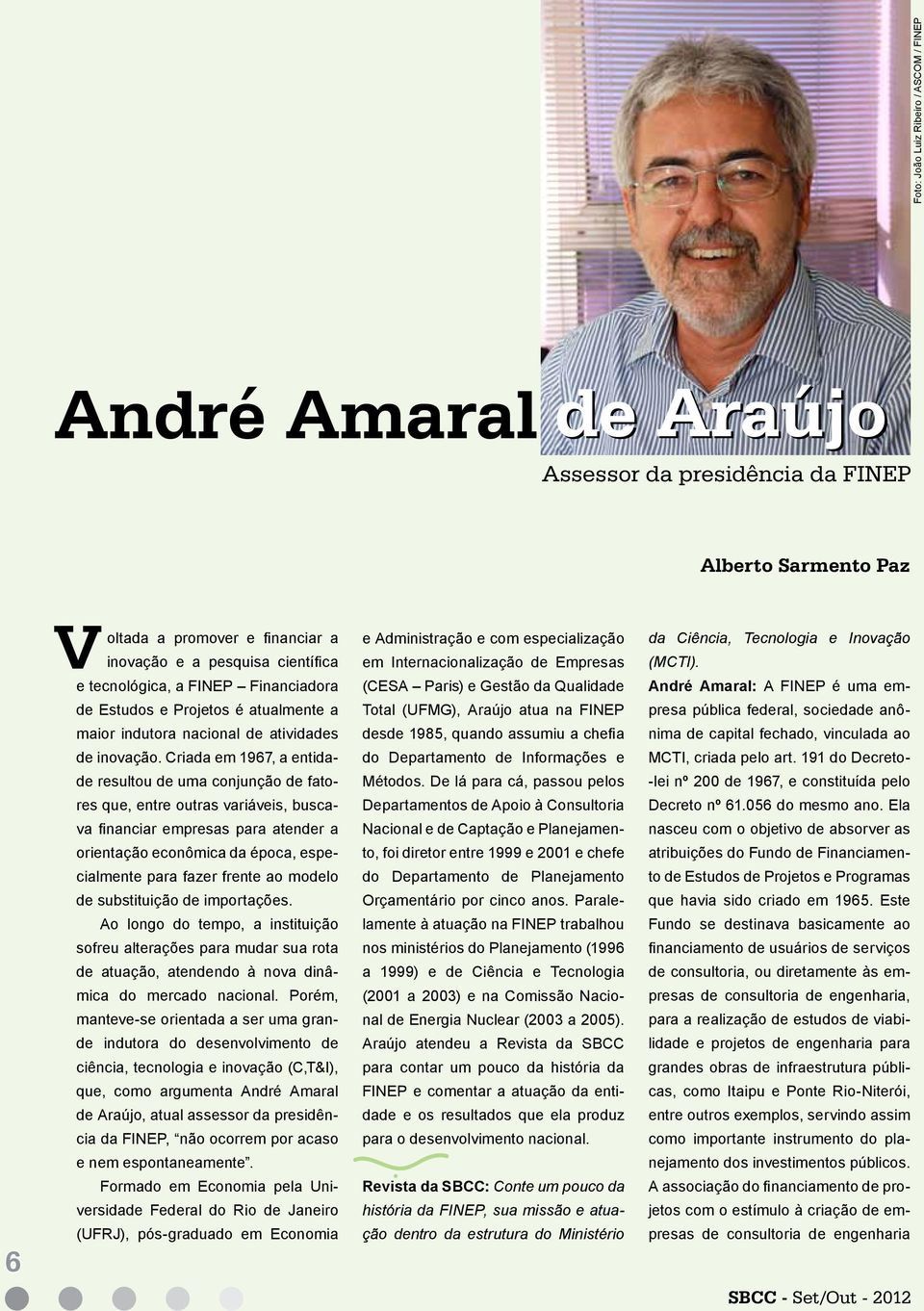 Criada em 1967, a entidade resultou de uma conjunção de fatores que, entre outras variáveis, buscava financiar empresas para atender a orientação econômica da época, especialmente para fazer frente