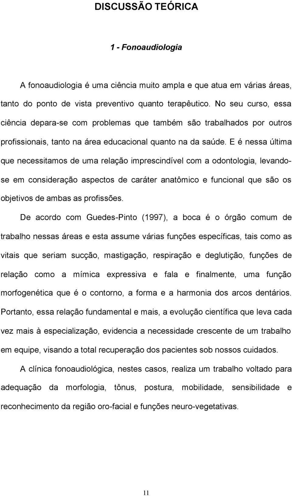 E é nessa última que necessitamos de uma relação imprescindível com a odontologia, levandose em consideração aspectos de caráter anatômico e funcional que são os objetivos de ambas as profissões.