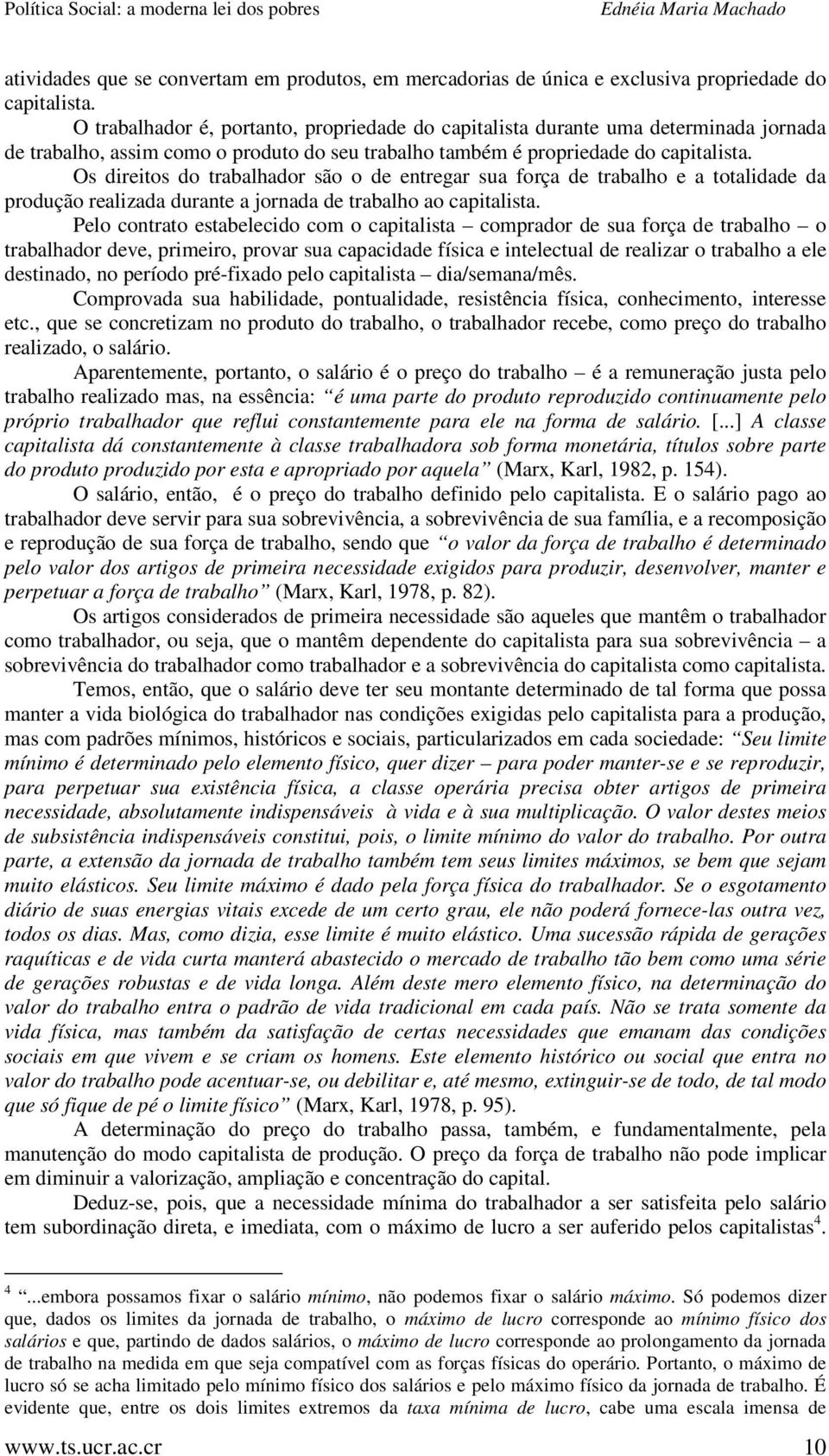 Os direitos do trabalhador são o de entregar sua força de trabalho e a totalidade da produção realizada durante a jornada de trabalho ao capitalista.