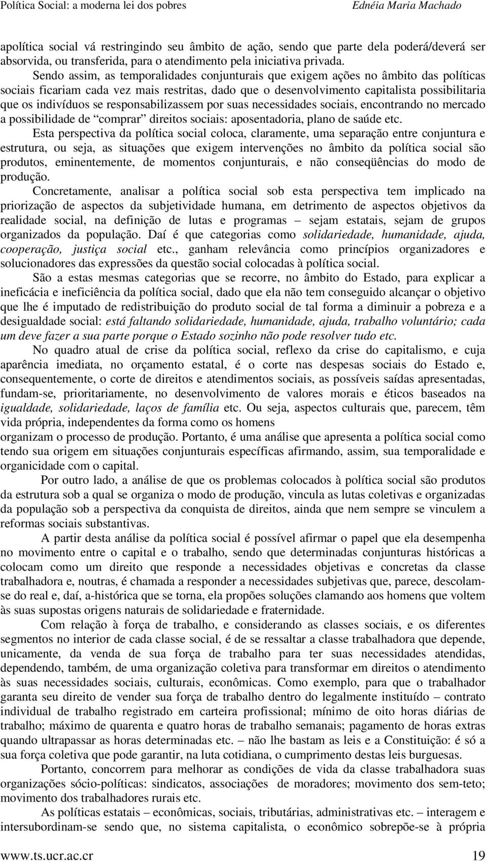 se responsabilizassem por suas necessidades sociais, encontrando no mercado a possibilidade de comprar direitos sociais: aposentadoria, plano de saúde etc.