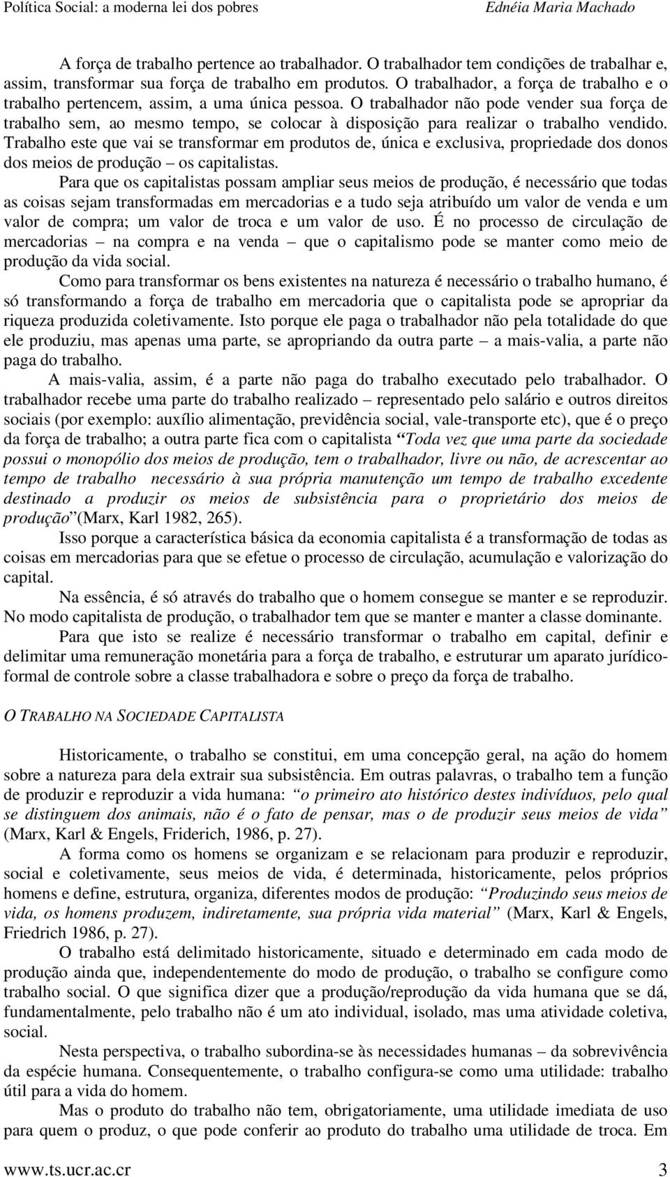 O trabalhador não pode vender sua força de trabalho sem, ao mesmo tempo, se colocar à disposição para realizar o trabalho vendido.