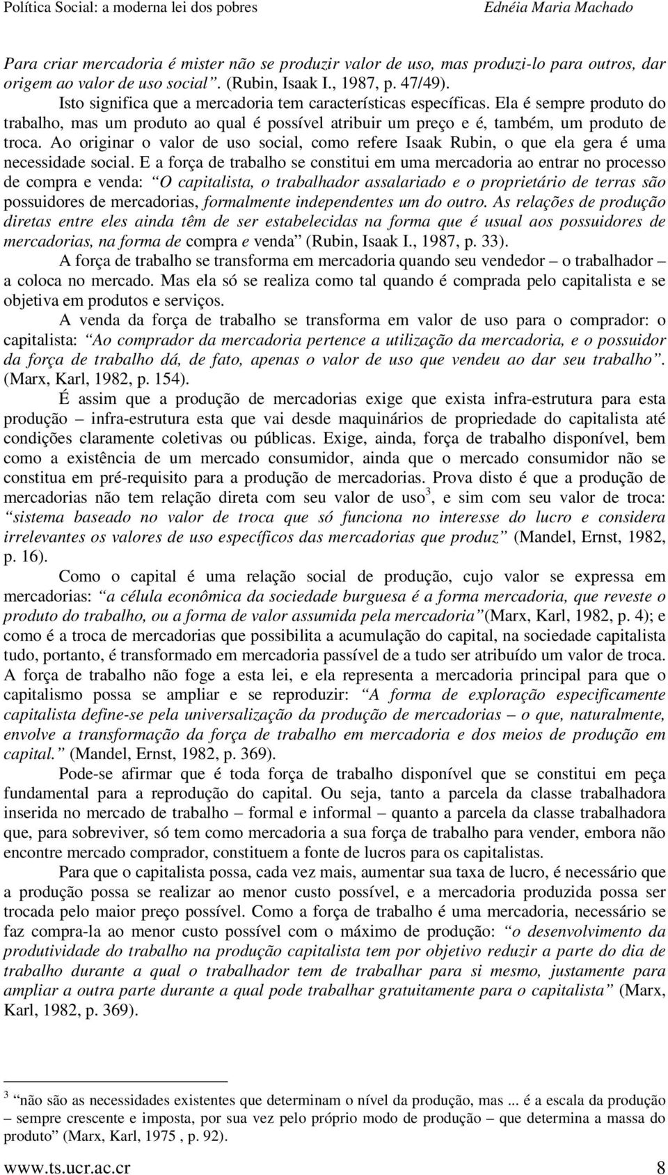 Ao originar o valor de uso social, como refere Isaak Rubin, o que ela gera é uma necessidade social.