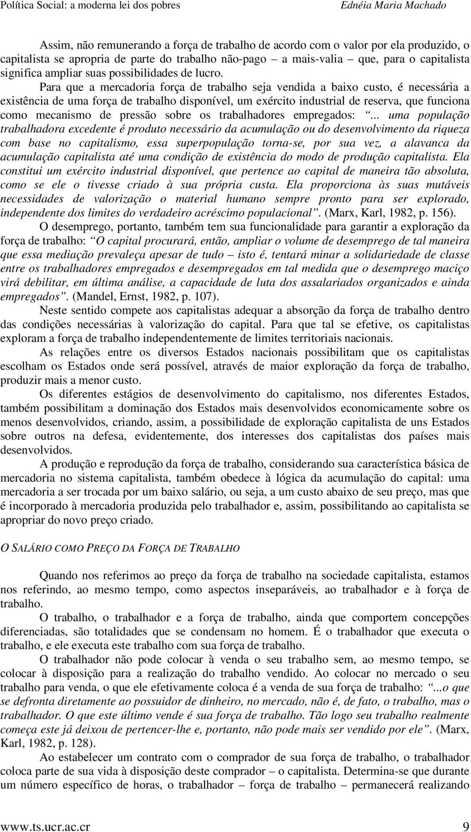 Para que a mercadoria força de trabalho seja vendida a baixo custo, é necessária a existência de uma força de trabalho disponível, um exército industrial de reserva, que funciona como mecanismo de