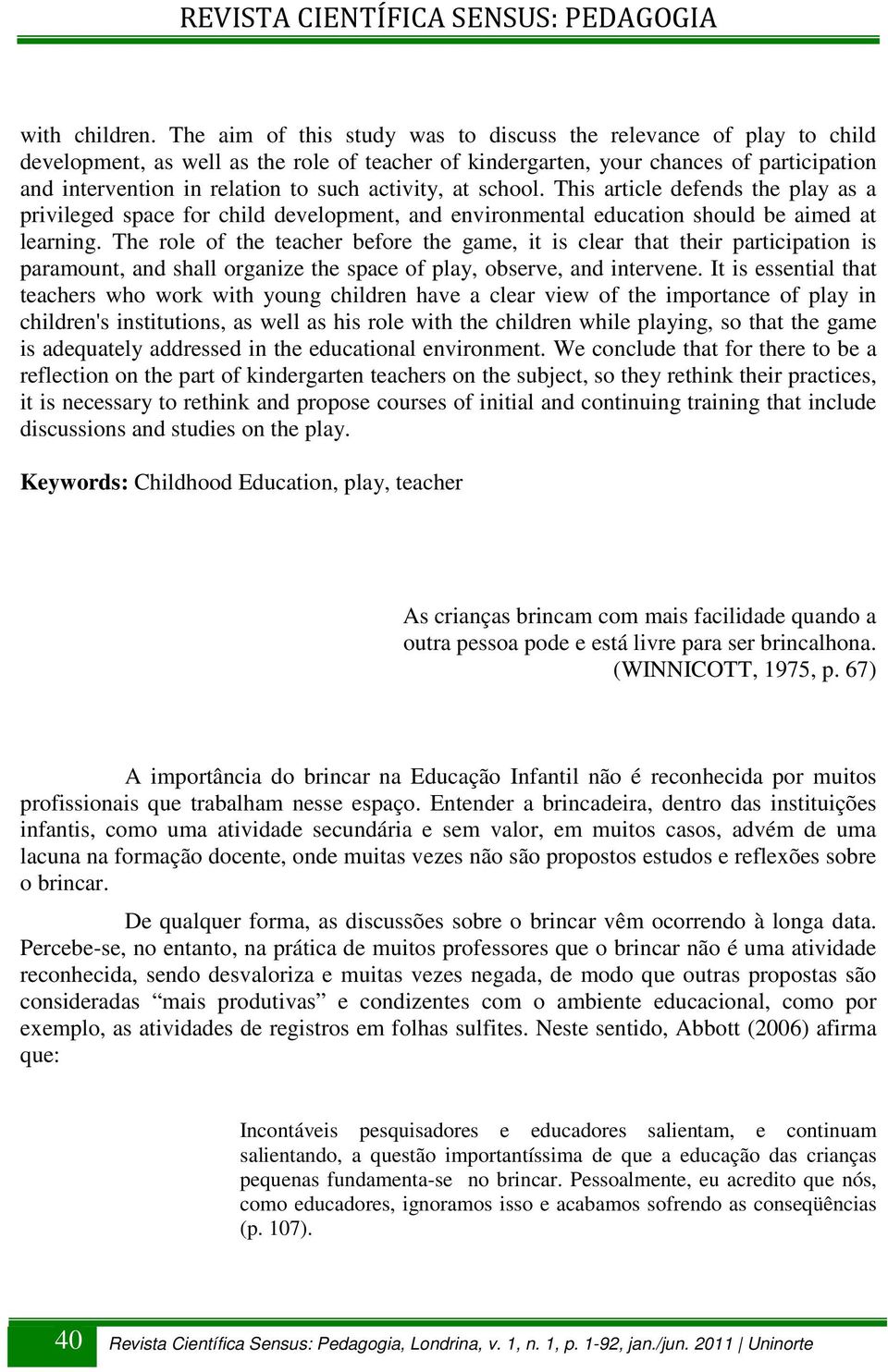 activity, at school. This article defends the play as a privileged space for child development, and environmental education should be aimed at learning.