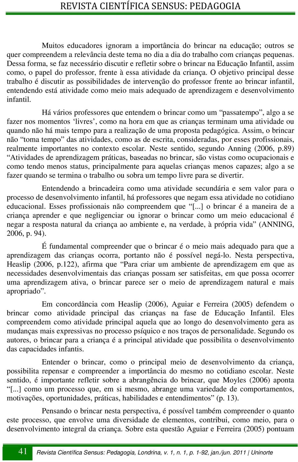 O objetivo principal desse trabalho é discutir as possibilidades de intervenção do professor frente ao brincar infantil, entendendo está atividade como meio mais adequado de aprendizagem e