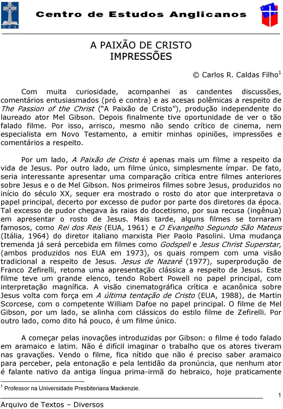 ), produção independente do laureado ator Mel Gibson. Depois finalmente tive oportunidade de ver o tão falado filme.