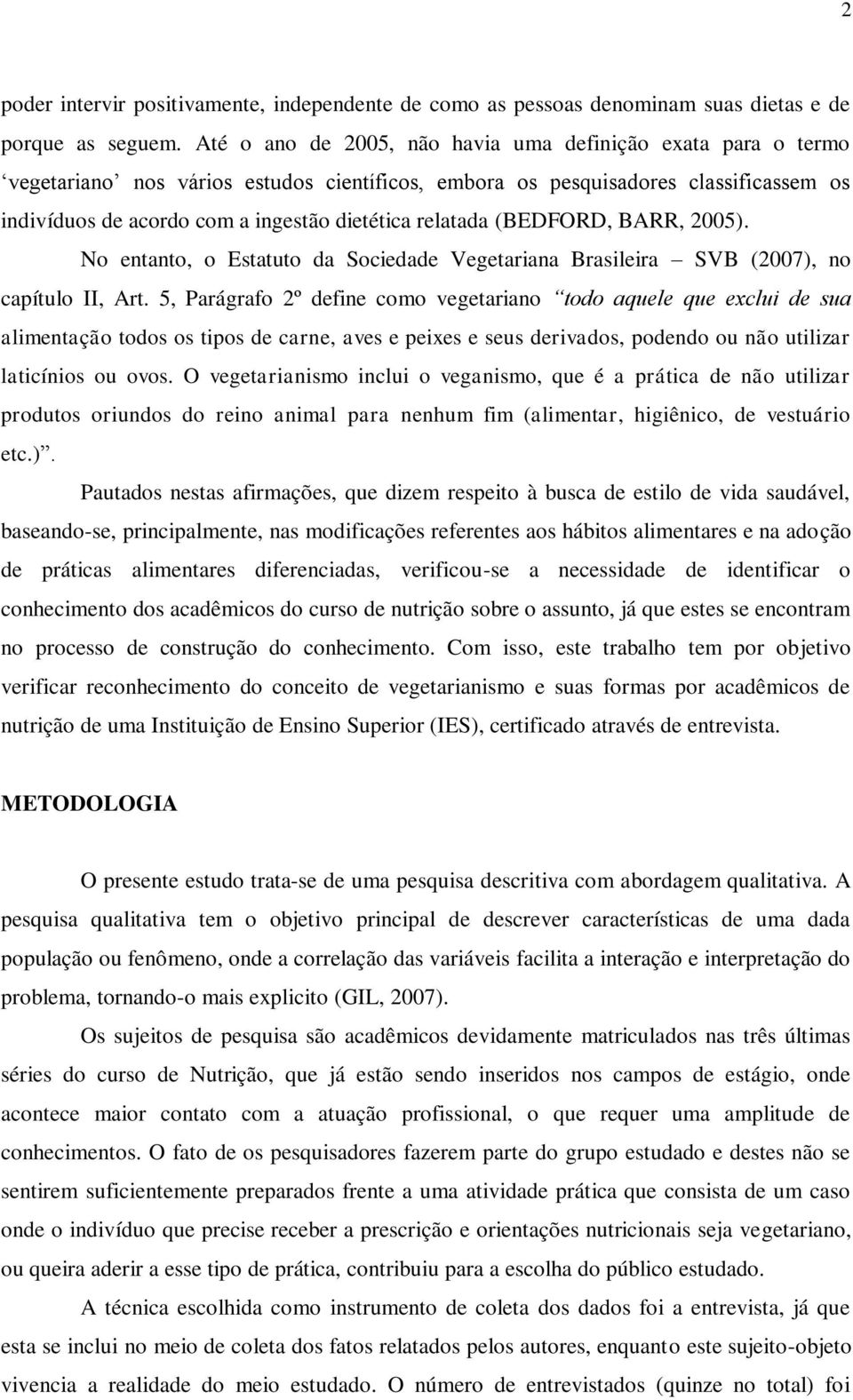 relatada (BEDFORD, BARR, 2005). No entanto, o Estatuto da Sociedade Vegetariana Brasileira SVB (2007), no capítulo II, Art.