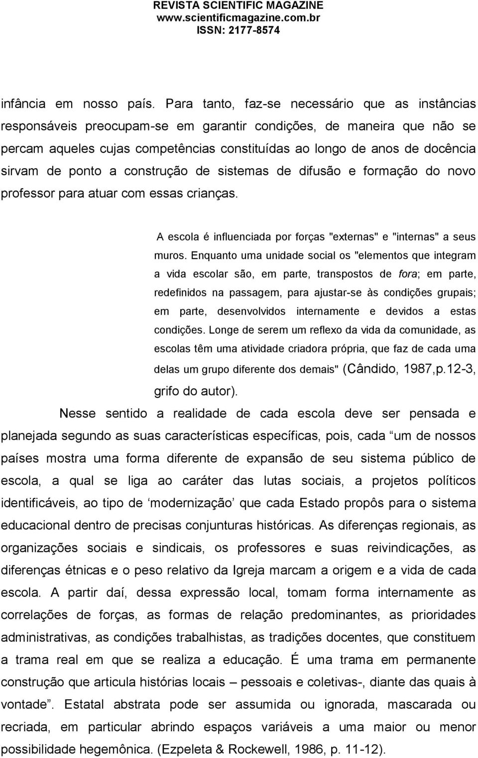 sirvam de ponto a construção de sistemas de difusão e formação do novo professor para atuar com essas crianças. A escola é influenciada por forças "externas" e "internas" a seus muros.