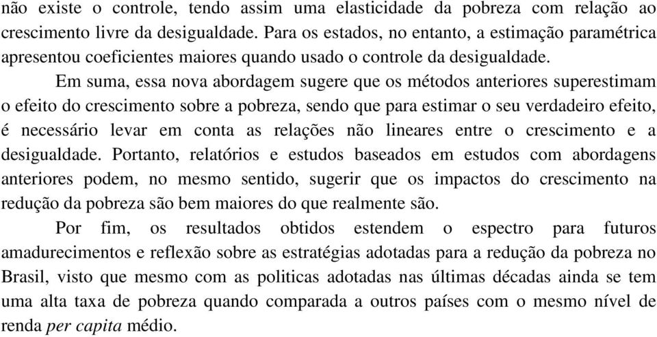 Em suma, essa nova abordagem sugere que os métodos anteriores superestimam o efeito do crescimento sobre a pobreza, sendo que para estimar o seu verdadeiro efeito, é necessário levar em conta as