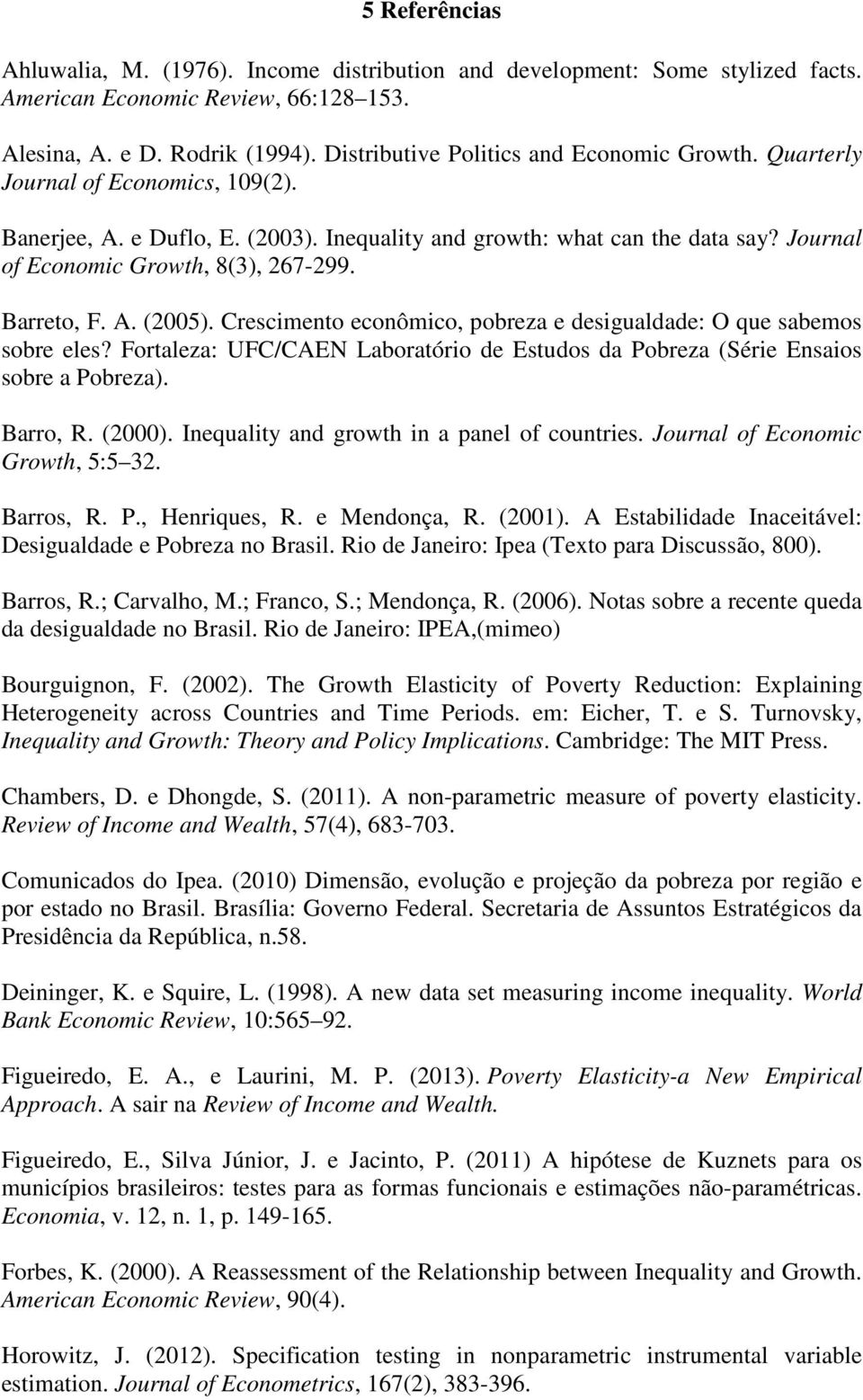 Journal of Economic Growth, 8(3), 267-299. Barreto, F. A. (2005). Crescimento econômico, pobreza e desigualdade: O que sabemos sobre eles?