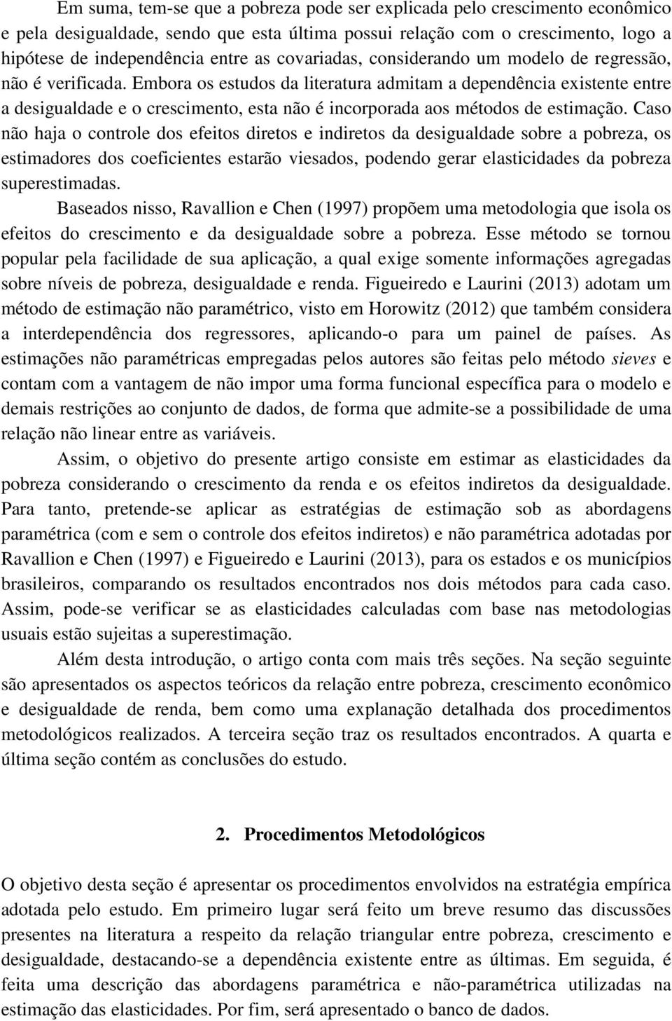 Embora os estudos da literatura admitam a dependência existente entre a desigualdade e o crescimento, esta não é incorporada aos métodos de estimação.