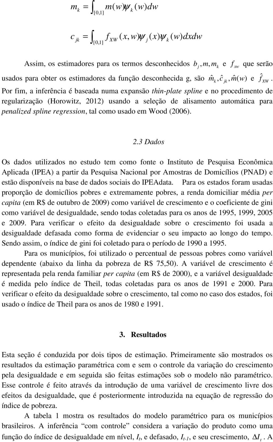 Por fim, a inferência é baseada numa expansão thin-plate spline e no procedimento de regularização (Horowitz, 2012) usando a seleção de alisamento automática para penalized spline regression, tal