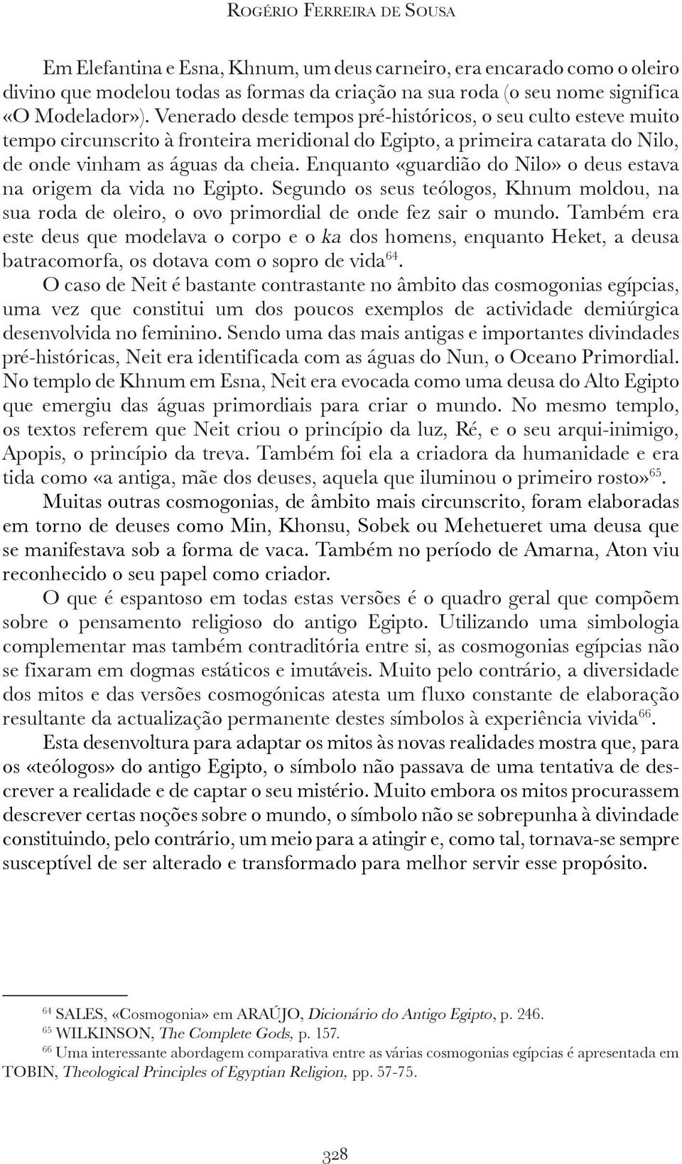 Enquanto «guardião do Nilo» o deus estava na origem da vida no Egipto. Segundo os seus teólogos, Khnum moldou, na sua roda de oleiro, o ovo primordial de onde fez sair o mundo.