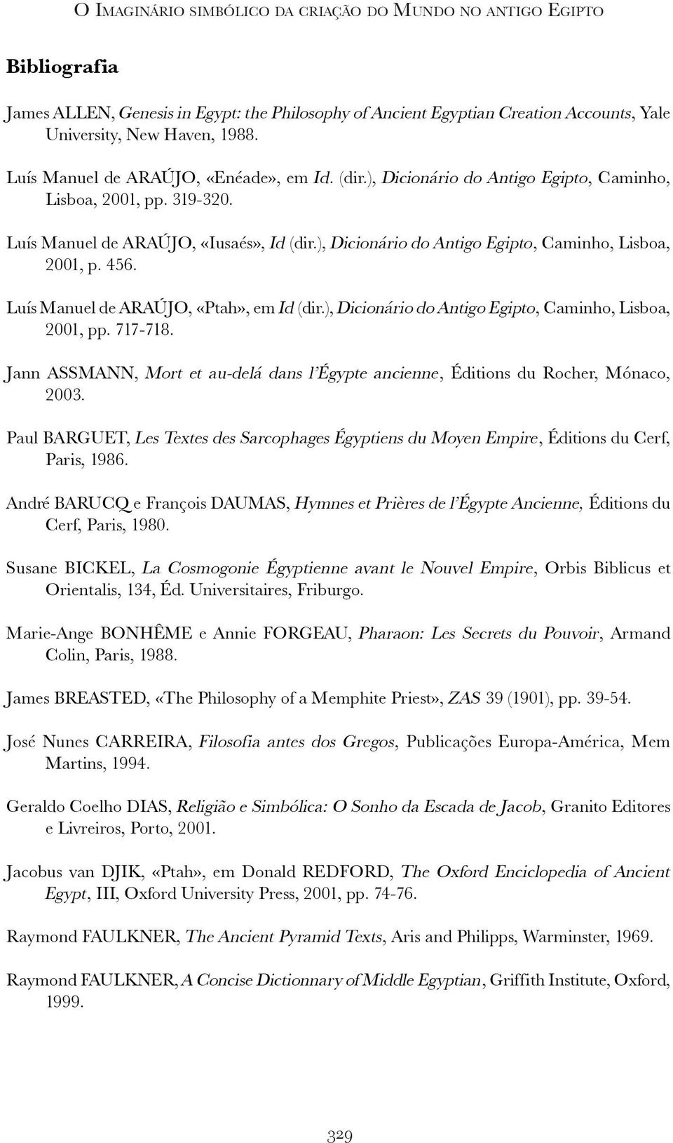 ), Dicionário do Antigo Egipto, Caminho, Lisboa, 2001, p. 456. Luís Manuel de ARAÚJO, «Ptah», em Id (dir.), Dicionário do Antigo Egipto, Caminho, Lisboa, 2001, pp. 717-718.