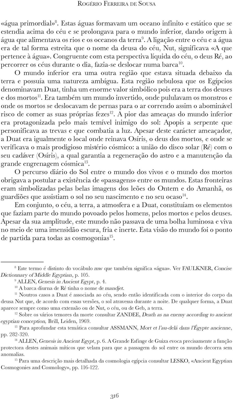 A ligação entre o céu e a água era de tal forma estreita que o nome da deusa do céu, Nut, significava «A que pertence à água».