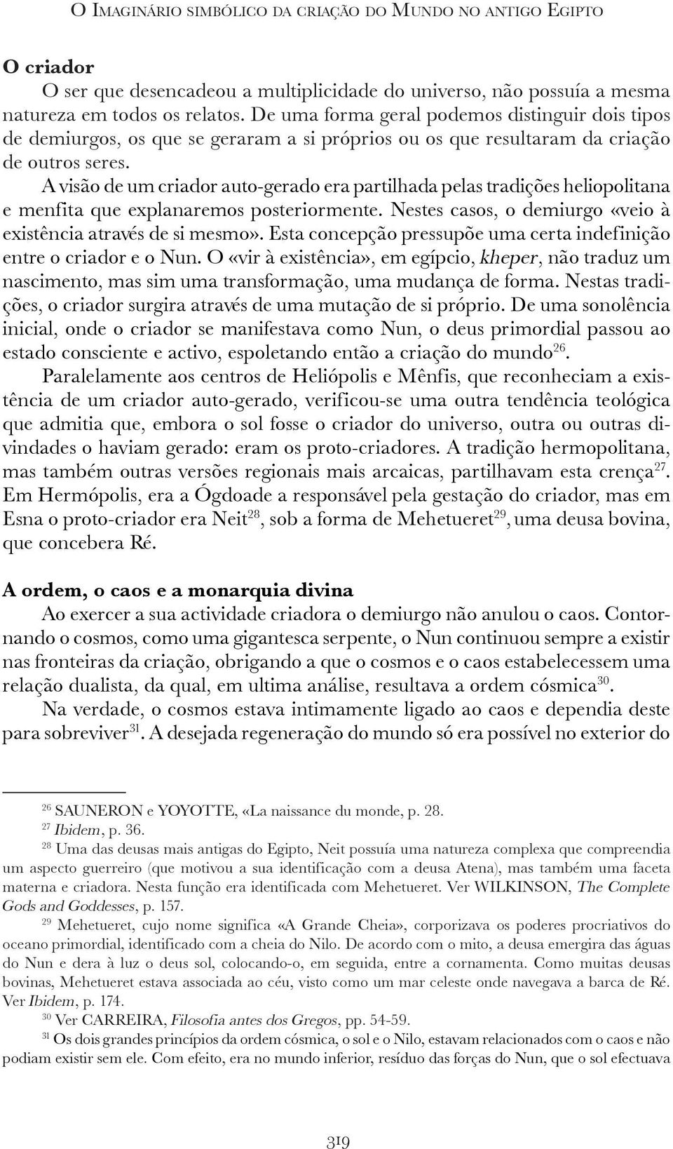 A visão de um criador auto-gerado era partilhada pelas tradições heliopolitana e menfita que explanaremos posteriormente. Nestes casos, o demiurgo «veio à existência através de si mesmo».