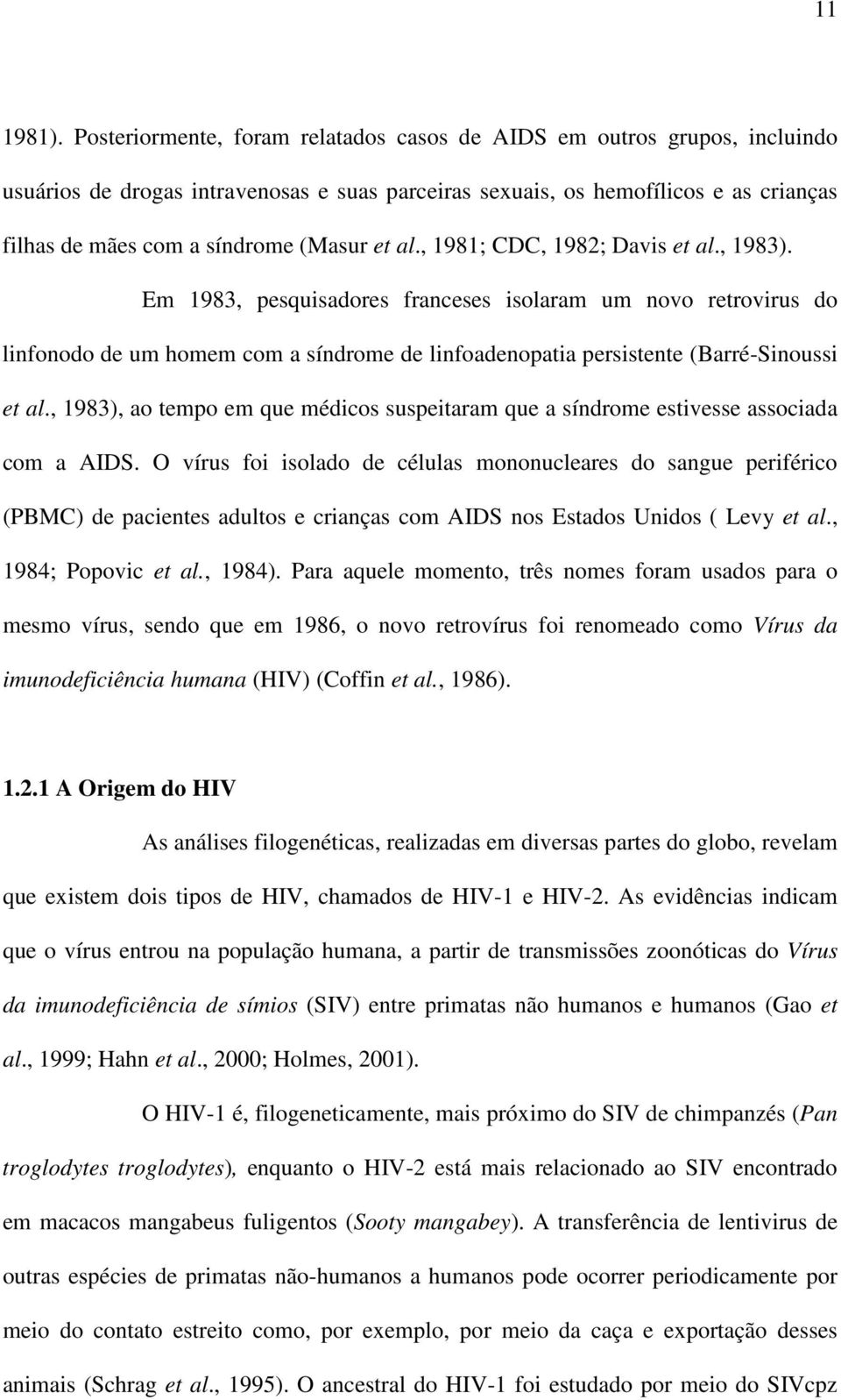 et al., 1981; CDC, 1982; Davis et al., 1983). Em 1983, pesquisadores franceses isolaram um novo retrovirus do linfonodo de um homem com a síndrome de linfoadenopatia persistente (Barré-Sinoussi et al.