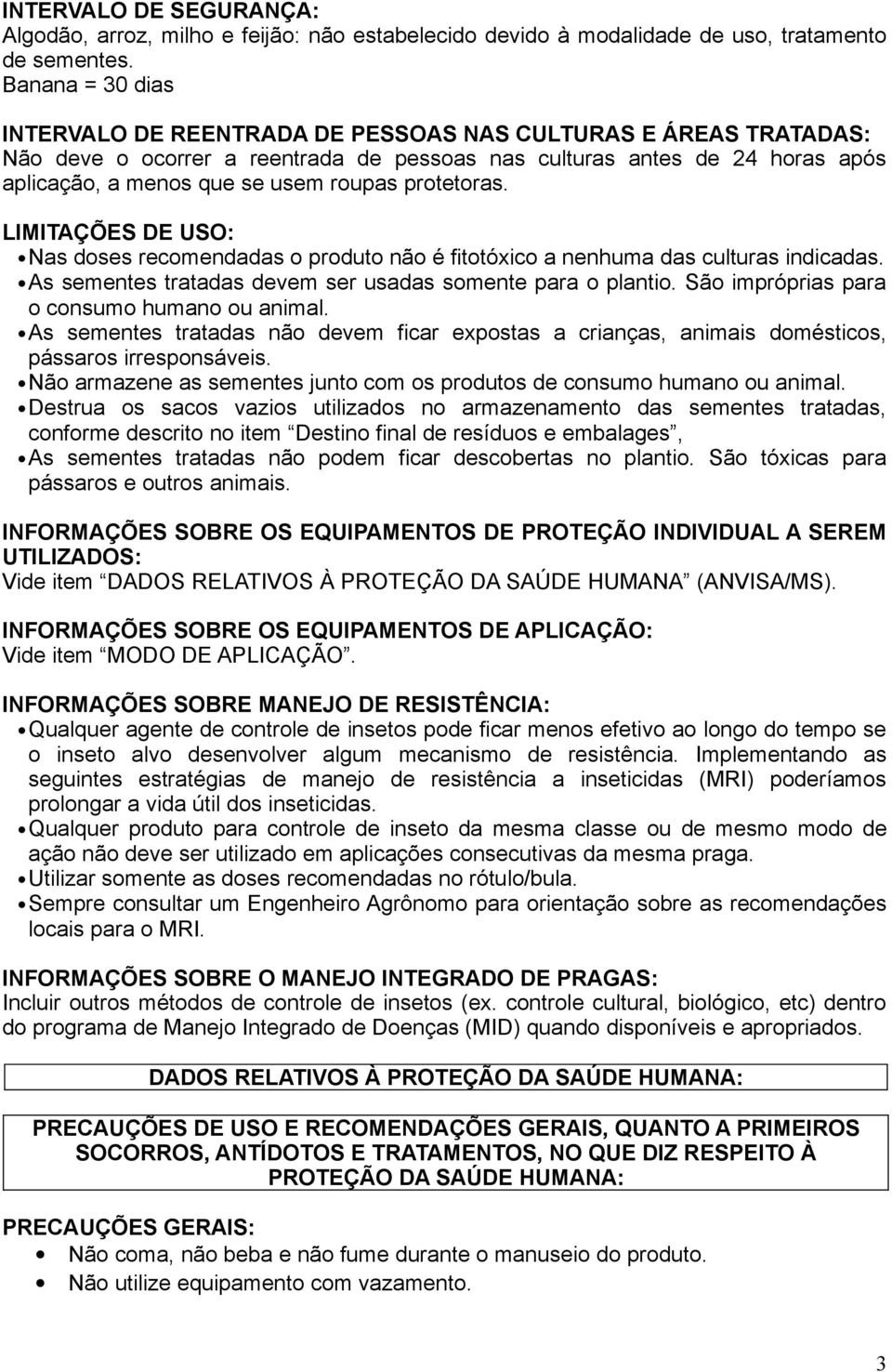 protetoras. LIMITAÇÕES DE USO: Nas doses recomendadas o produto não é fitotóxico a nenhuma das culturas indicadas. As sementes tratadas devem ser usadas somente para o plantio.