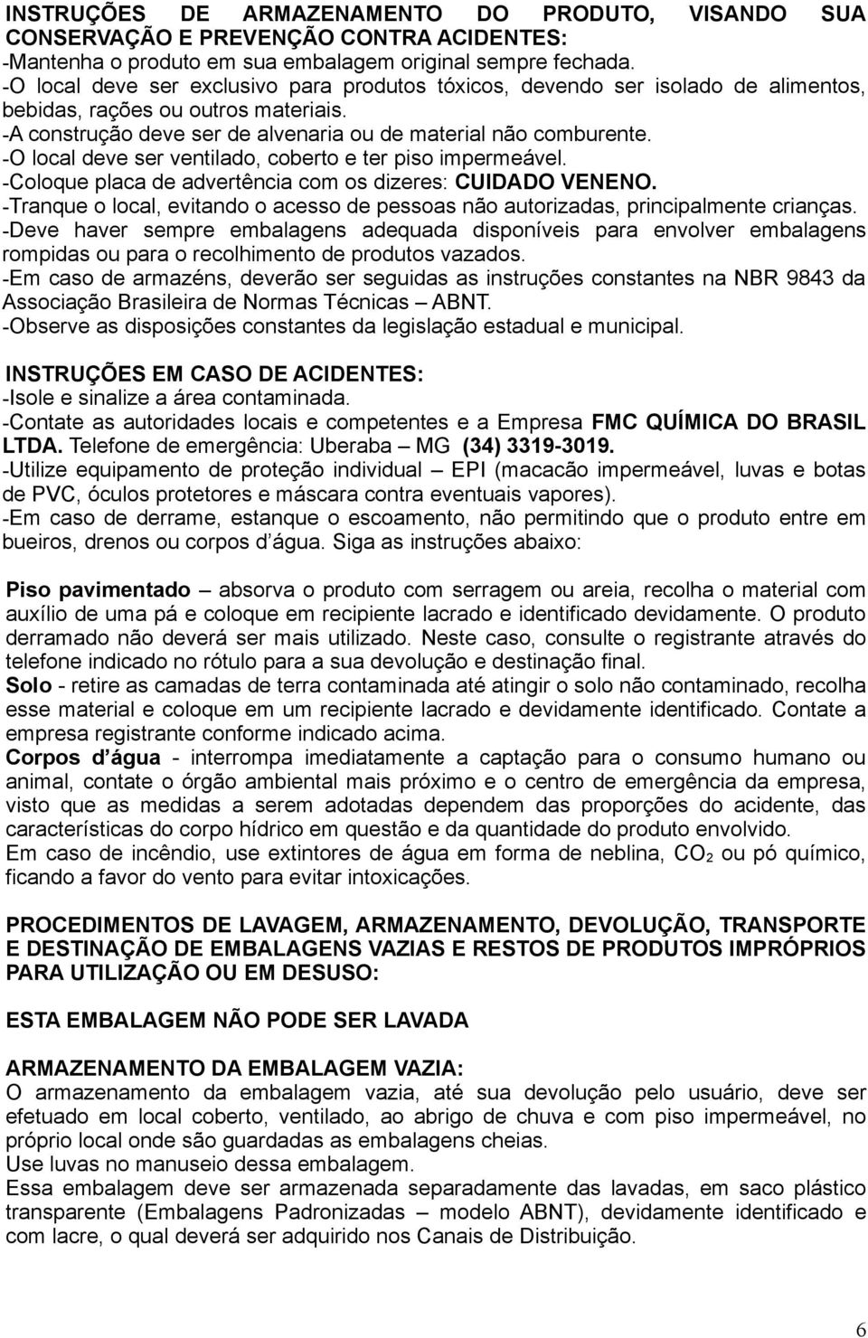 -O local deve ser ventilado, coberto e ter piso impermeável. -Coloque placa de advertência com os dizeres: CUIDADO VENENO.