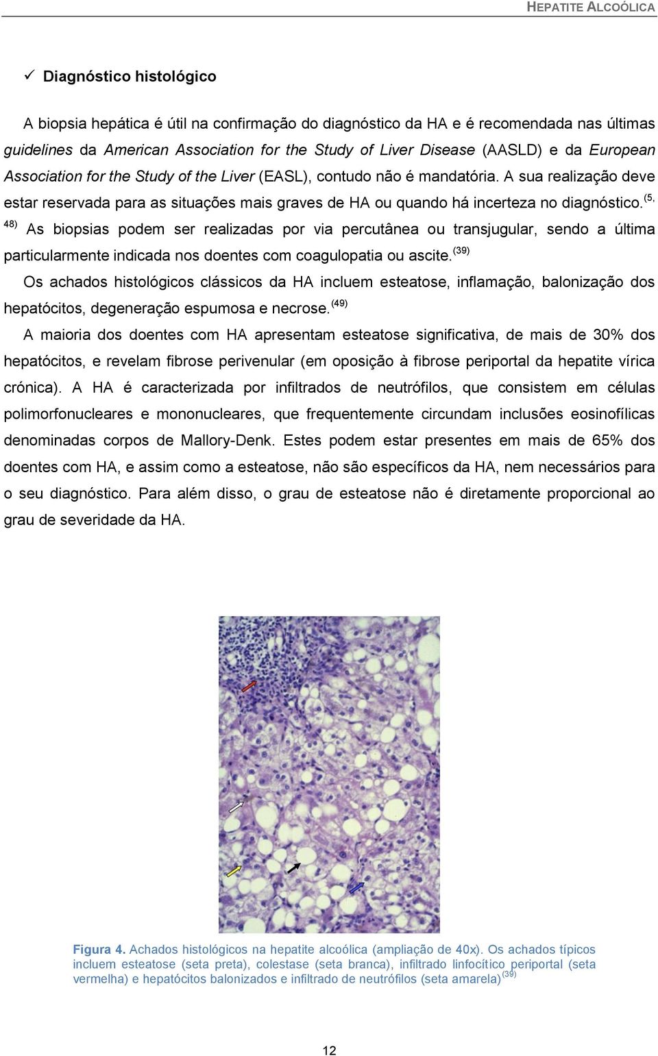 (5, 48) As biopsias podem ser realizadas por via percutânea ou transjugular, sendo a última particularmente indicada nos doentes com coagulopatia ou ascite.