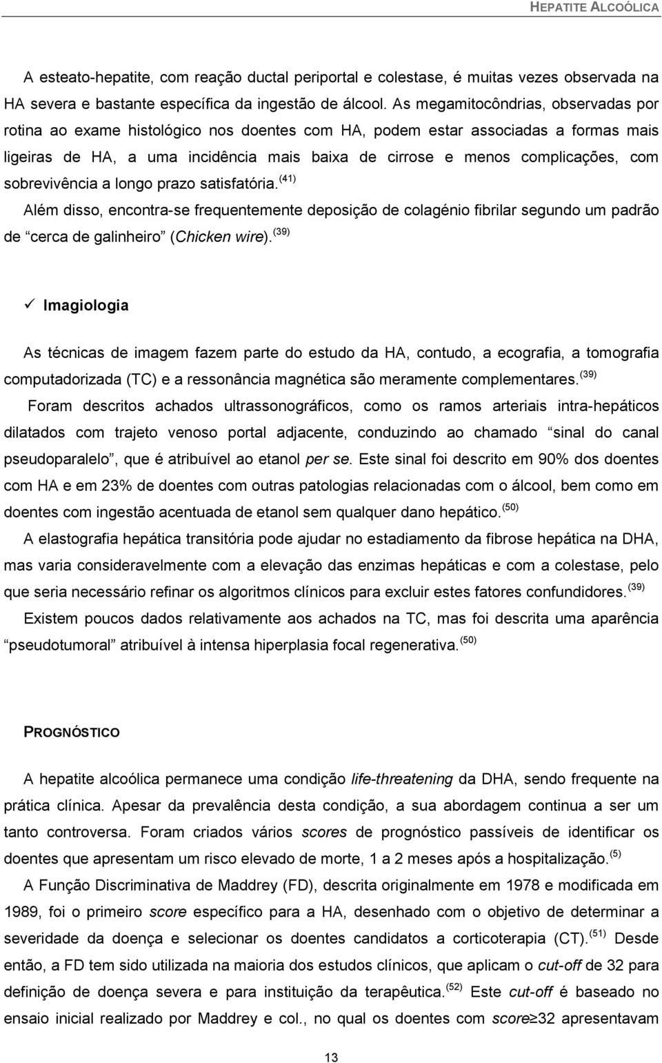 com sobrevivência a longo prazo satisfatória. (41) Além disso, encontra-se frequentemente deposição de colagénio fibrilar segundo um padrão de cerca de galinheiro (Chicken wire).