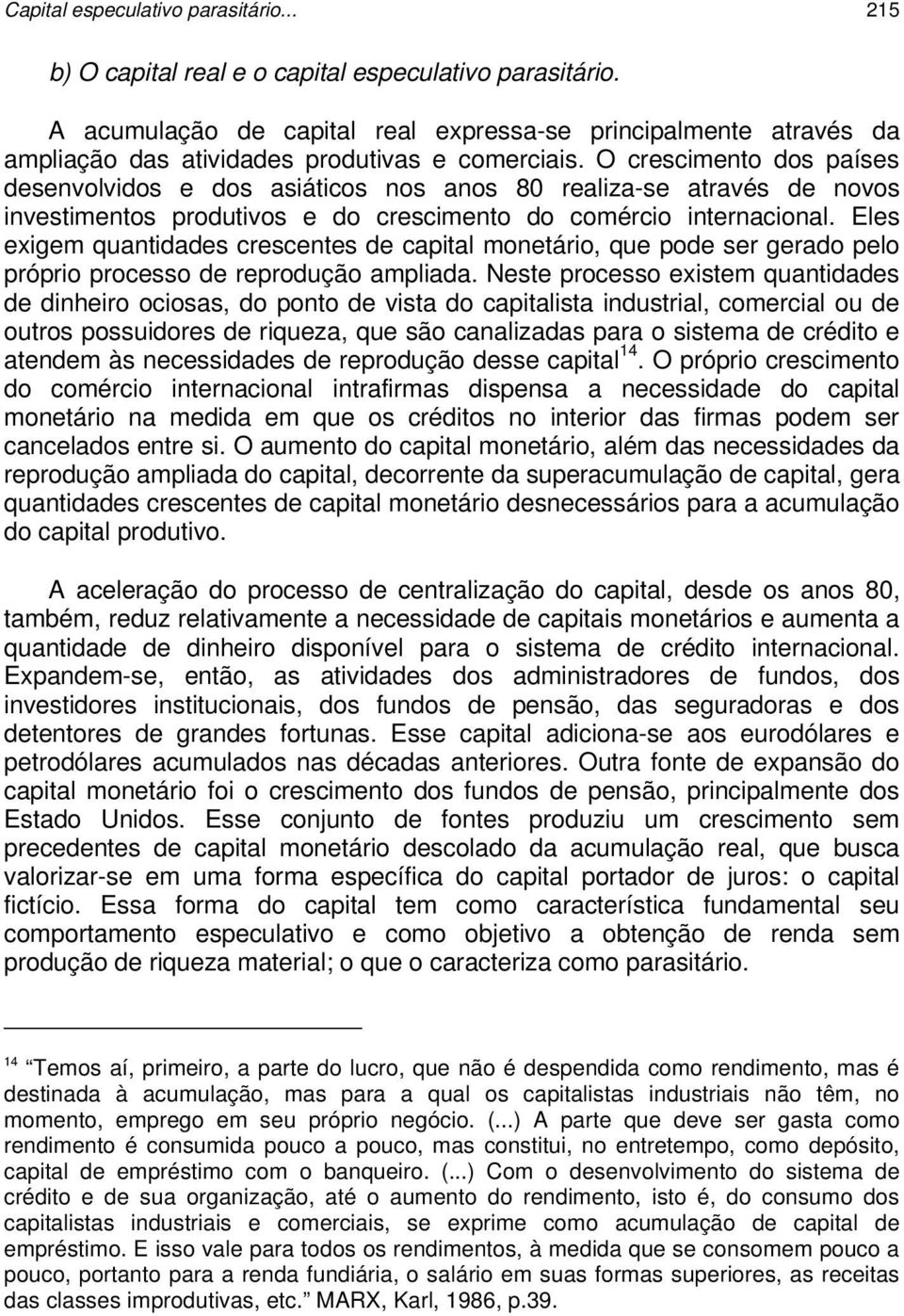 O crescimento dos países desenvolvidos e dos asiáticos nos anos 80 realiza-se através de novos investimentos produtivos e do crescimento do comércio internacional.