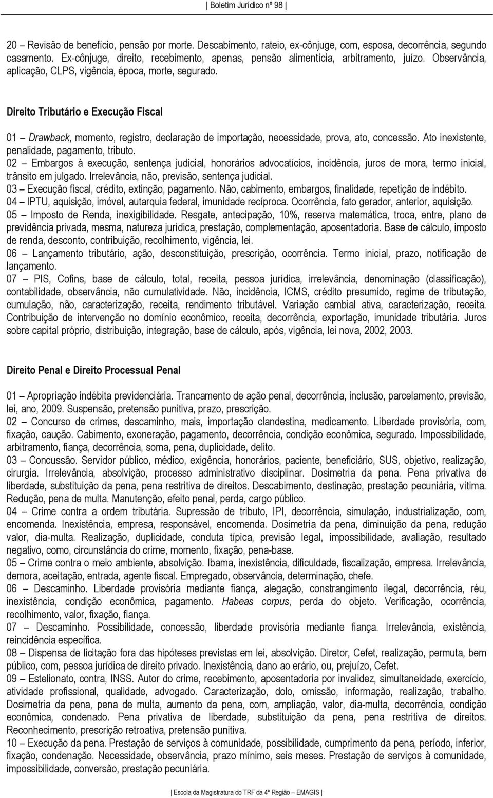 Direito Tributário e Execução Fiscal 01 Drawback, momento, registro, declaração de importação, necessidade, prova, ato, concessão. Ato inexistente, penalidade, pagamento, tributo.