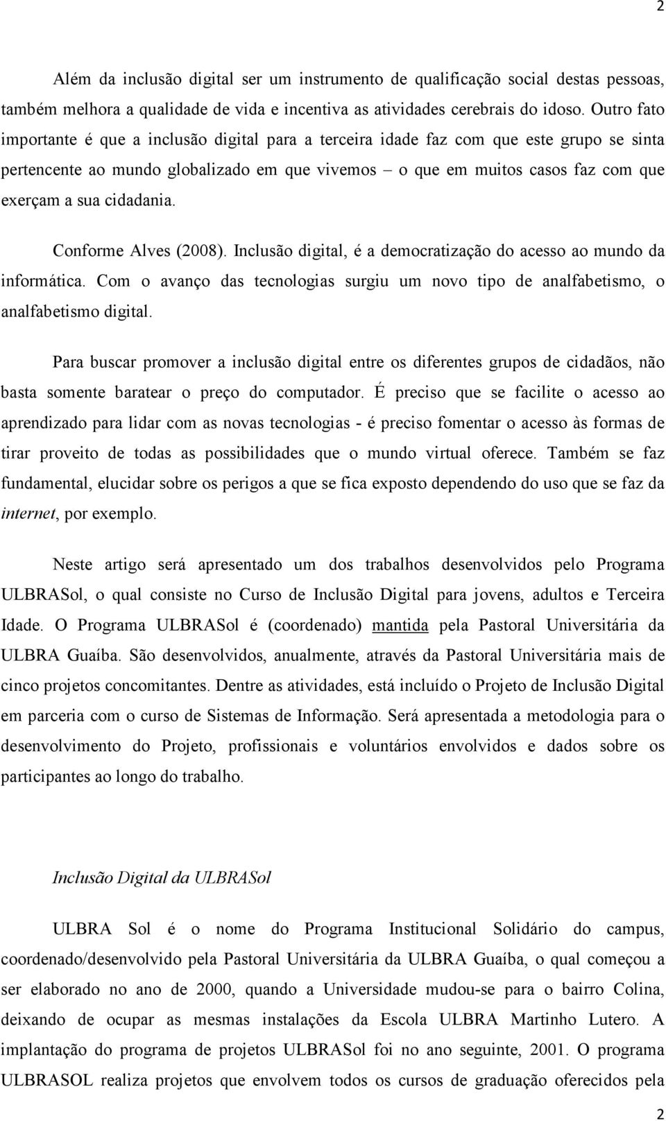 cidadania. Conforme Alves (2008). Inclusão digital, é a democratização do acesso ao mundo da informática. Com o avanço das tecnologias surgiu um novo tipo de analfabetismo, o analfabetismo digital.