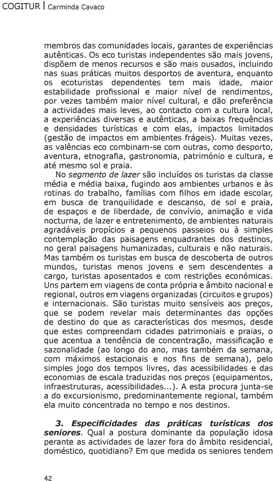 idade, maior estabilidade profissional e maior nível de rendimentos, por vezes também maior nível cultural, e dão preferência a actividades mais leves, ao contacto com a cultura local, a experiências