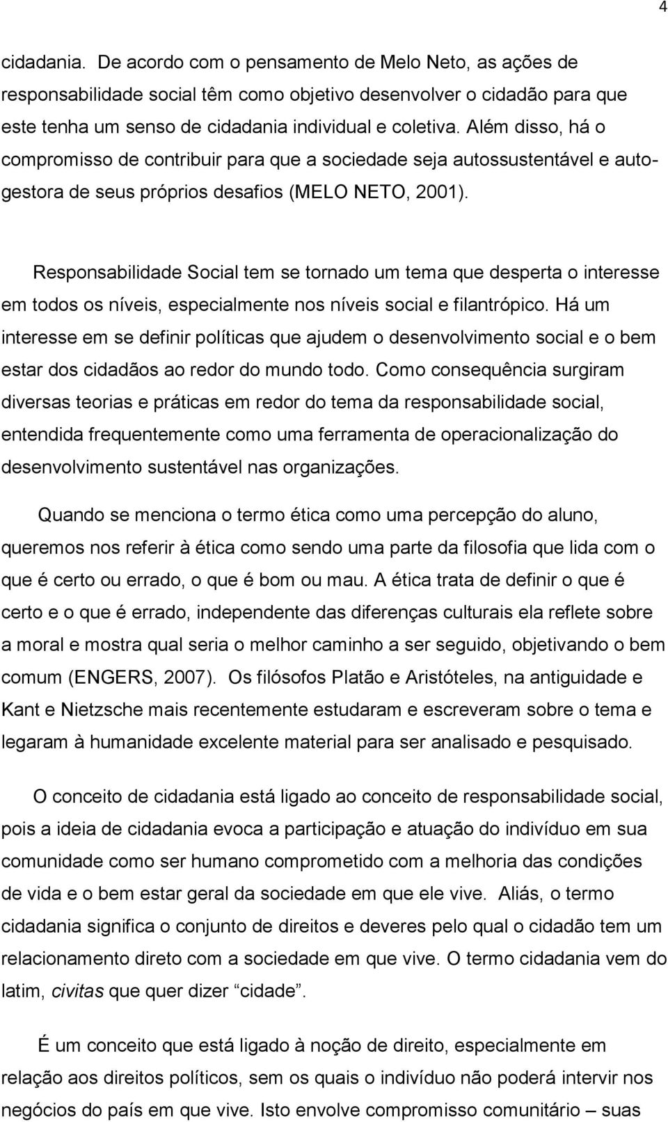 Responsabilidade Social tem se tornado um tema que desperta o interesse em todos os níveis, especialmente nos níveis social e filantrópico.