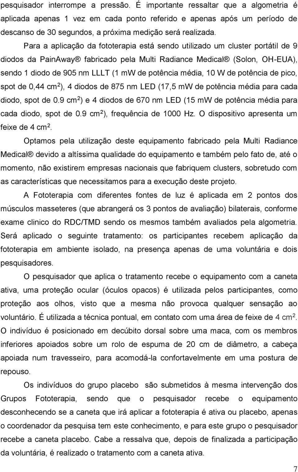 Para a aplicação da fototerapia está sendo utilizado um cluster portátil de 9 diodos da PainAway fabricado pela Multi Radiance Medical (Solon, OH-EUA), sendo 1 diodo de 905 nm LLLT (1 mw de potência