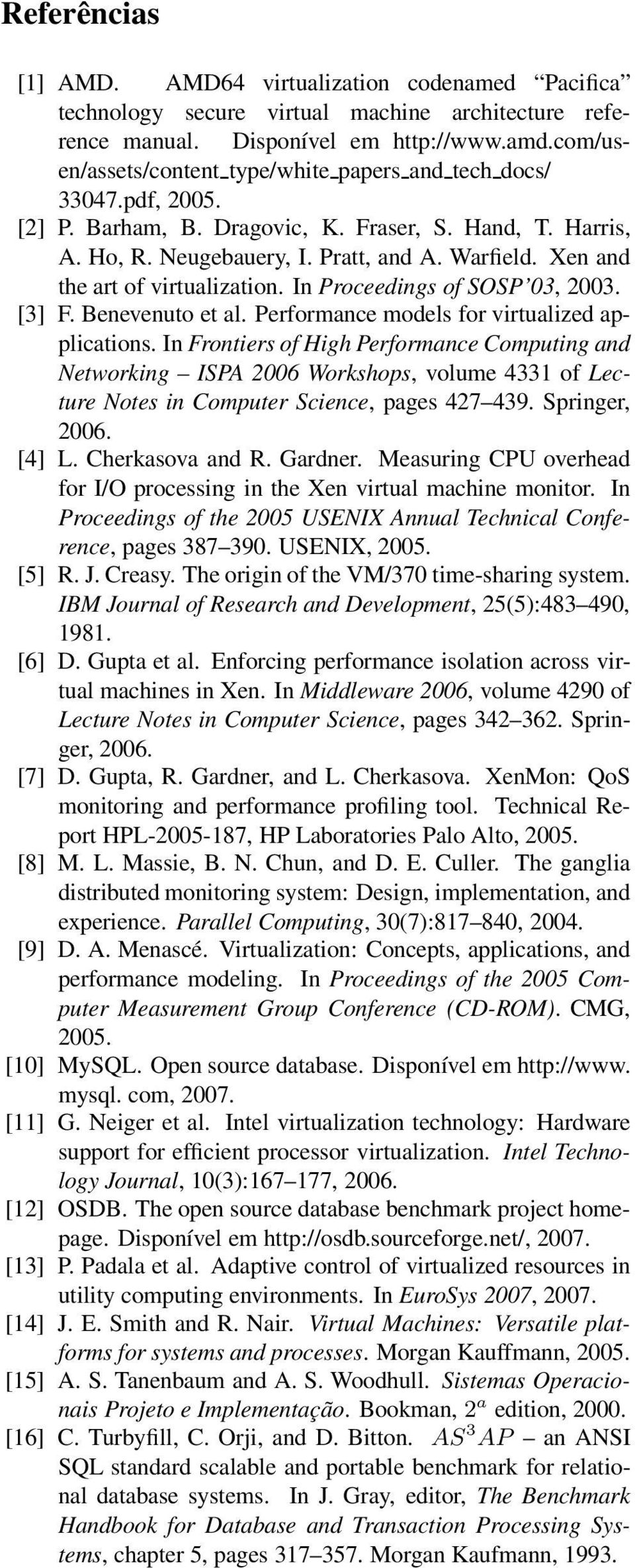 Xen and the art of virtualization. In Proceedings of SOSP 03, 2003. [3] F. Benevenuto et al. Performance models for virtualized applications.