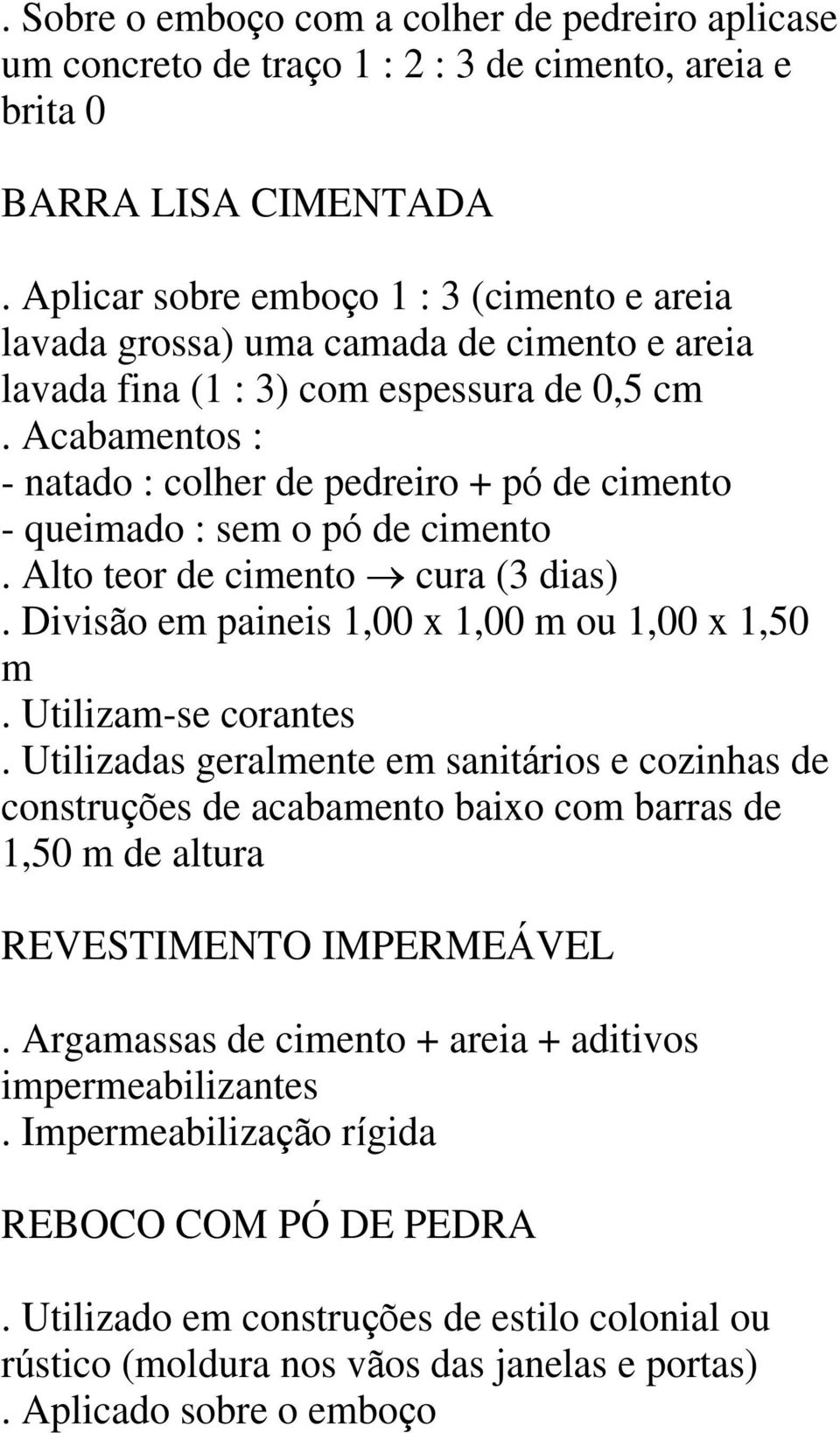 Acabamentos : - natado : colher de pedreiro + p de cimento - queimado : sem o p de cimento. Alto teor de cimento cura (3 dias). Divis o em paineis 1,00 x 1,00 m ou 1,00 x 1,50 m. Utilizam-se corantes.