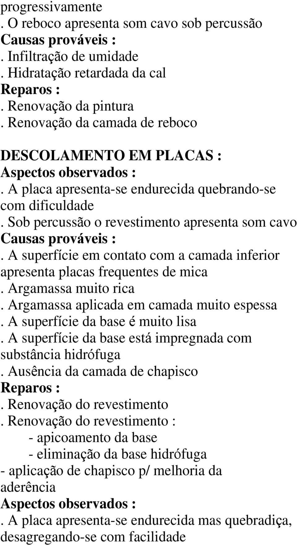 Sob percuss o o revestimento apresenta som cavo Causas prov veis :. A superf cie em contato com a camada inferior apresenta placas frequentes de mica. Argamassa muito rica.