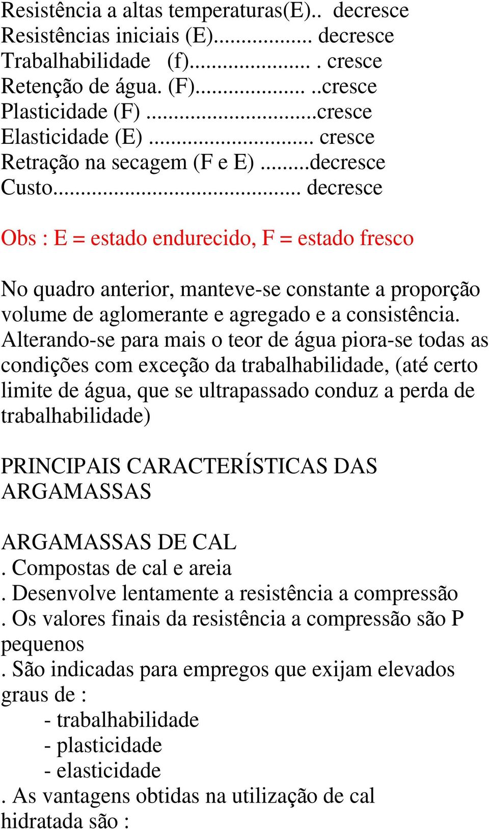 .. decresce Obs : E = estado endurecido, F = estado fresco No quadro anterior, manteve-se constante a propor o volume de aglomerante e agregado e a consist ncia.