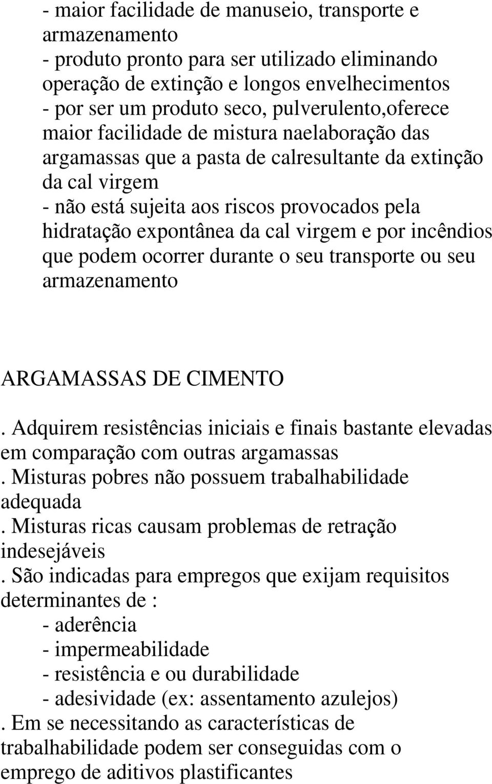 ndios que podem ocorrer durante o seu transporte ou seu armazenamento ARGAMASSAS DE CIMENTO. Adquirem resist ncias iniciais e finais bastante elevadas em compara o com outras argamassas.