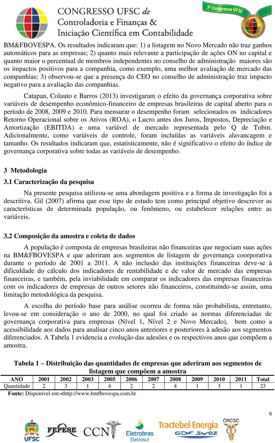 membros independentes no conselho de administração maiores são os impactos positivos para a companhia, como exemplo, uma melhor avaliação de mercado das companhias; 3) observou-se que a presença do