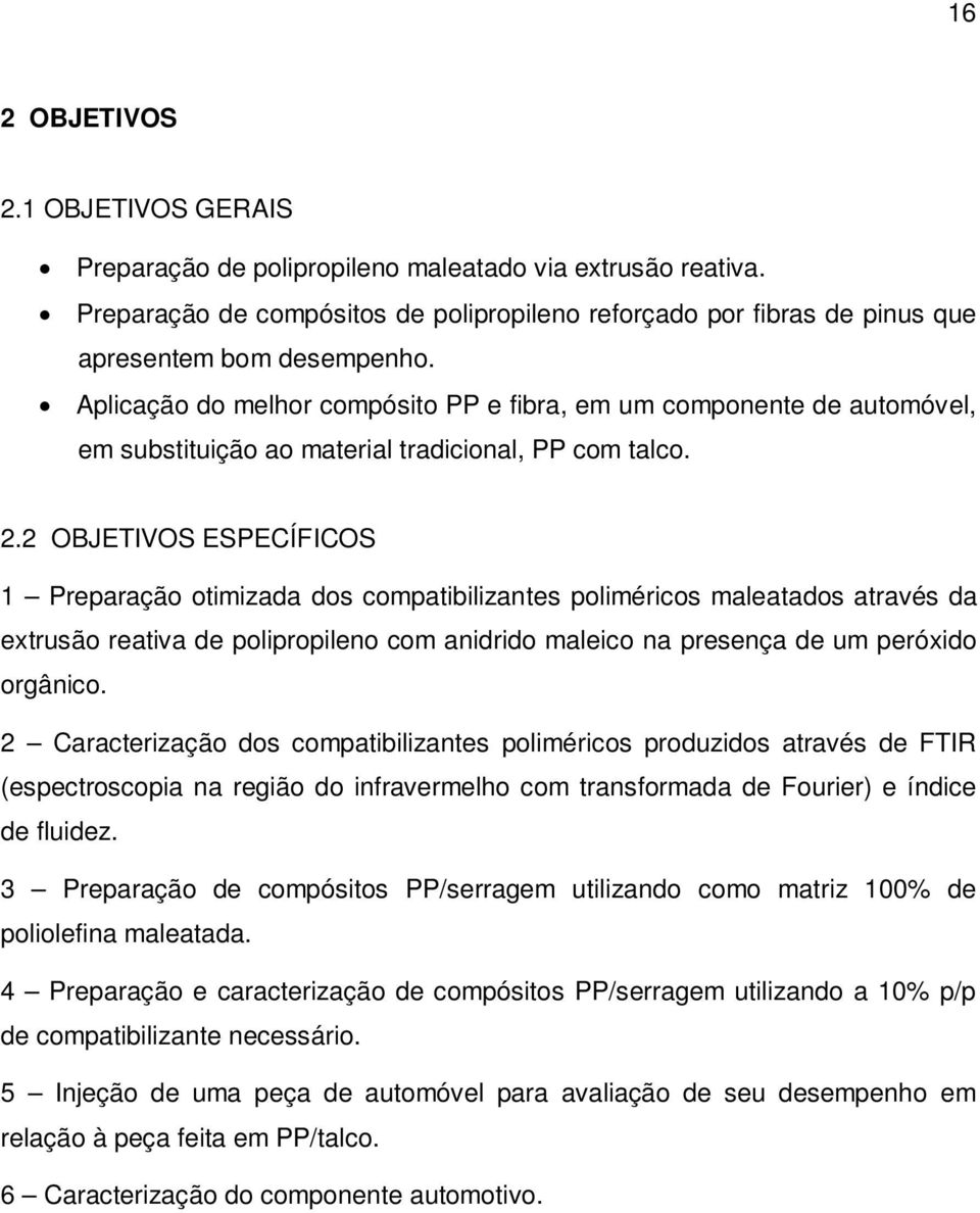 2 OBJETIVOS ESPECÍFICOS 1 Preparação otimizada dos compatibilizantes poliméricos maleatados através da extrusão reativa de polipropileno com anidrido maleico na presença de um peróxido orgânico.