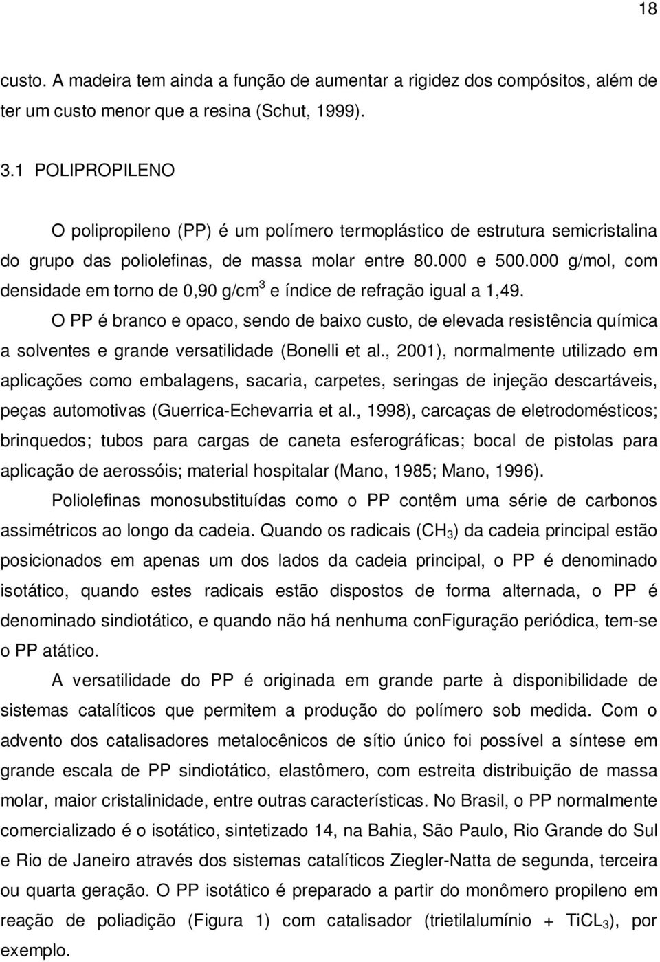 000 g/mol, com densidade em torno de 0,90 g/cm 3 e índice de refração igual a 1,49.