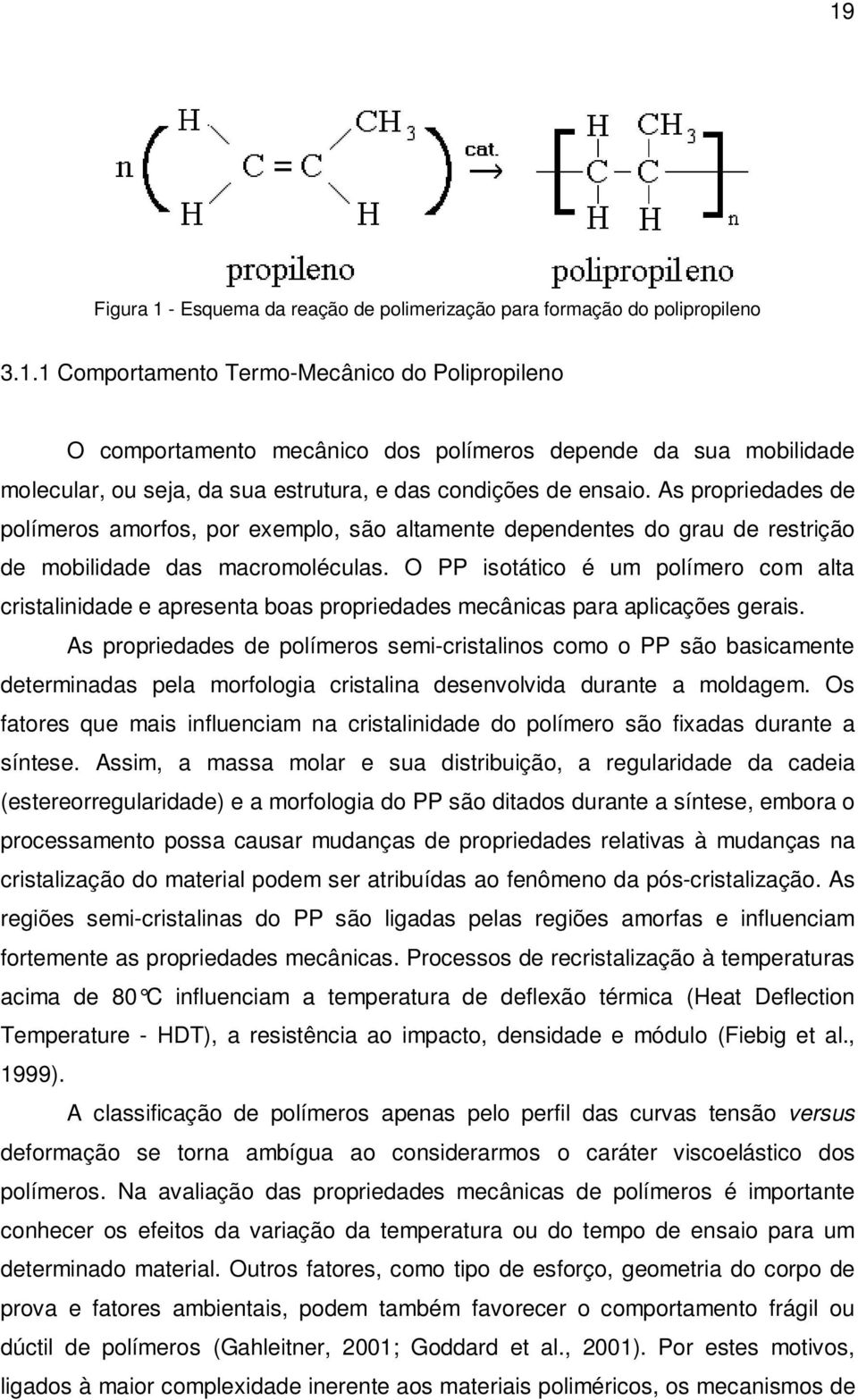 O PP isotático é um polímero com alta cristalinidade e apresenta boas propriedades mecânicas para aplicações gerais.