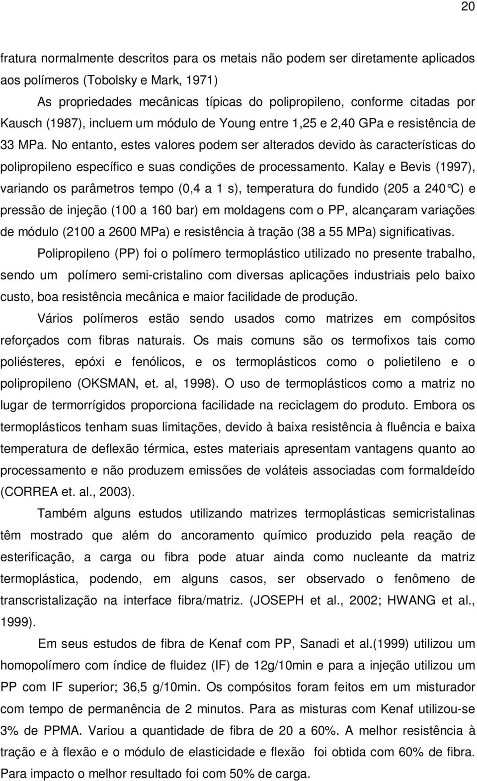 No entanto, estes valores podem ser alterados devido às características do polipropileno específico e suas condições de processamento.