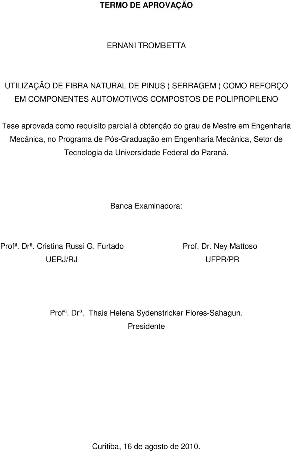 Pós-Graduação em Engenharia Mecânica, Setor de Tecnologia da Universidade Federal do Paraná. Banca Examinadora: Profª. Drª.